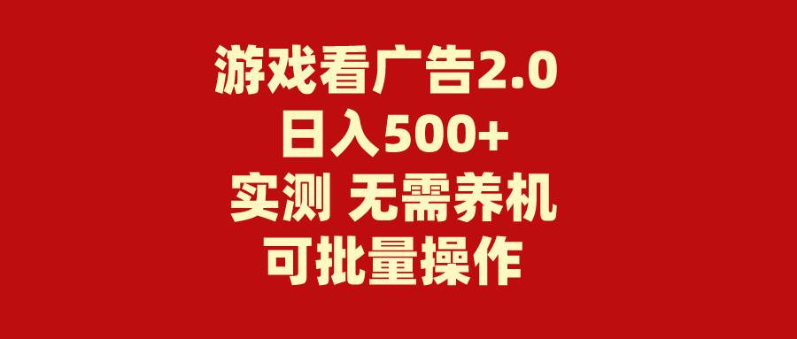 游戏看广告2.0  无需养机 操作简单 没有成本 日入500+-靠谱项目库