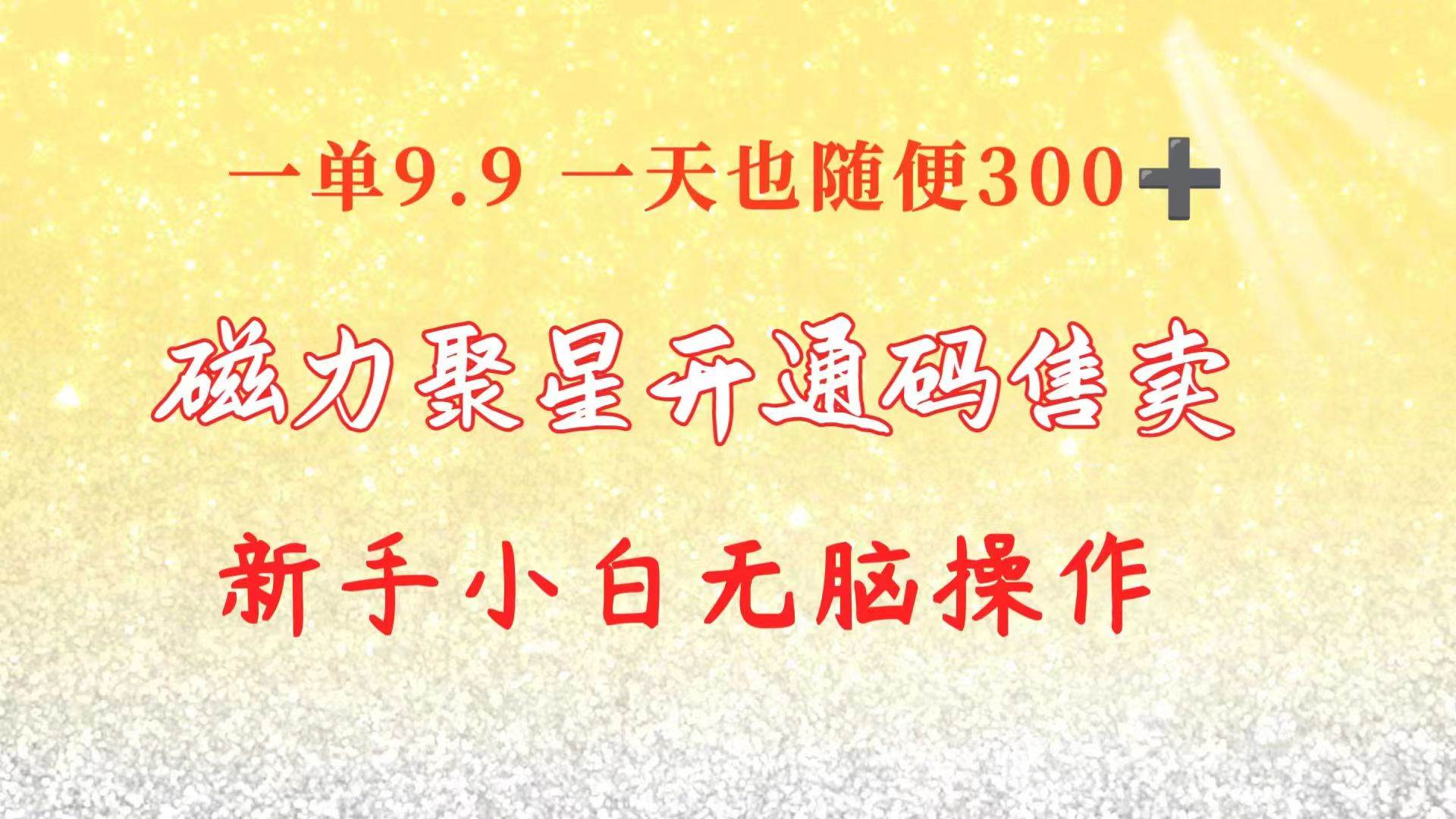 快手磁力聚星码信息差 售卖  一单卖9.9  一天也轻松300+ 新手小白无脑操作-靠谱项目库