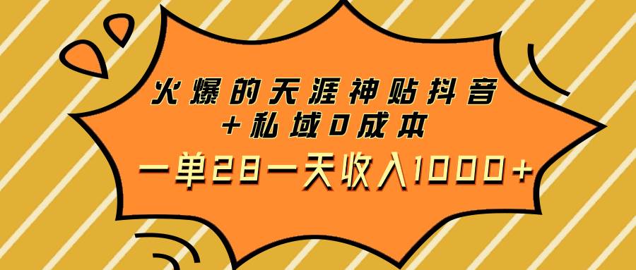 火爆的天涯神贴抖音+私域0成本一单28一天收入1000+-靠谱项目库
