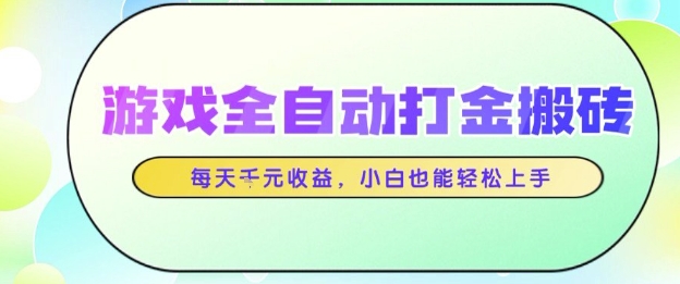 游戏全自动打金搬砖项目，每天收益1k+，小白也能轻松上手，无需人工操作【揭秘】-靠谱项目库
