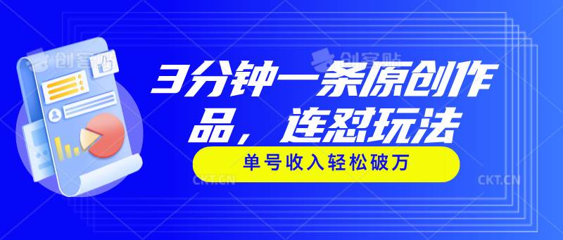 3分钟一条原创作品，连怼玩法，单号收入轻松破万-靠谱项目库