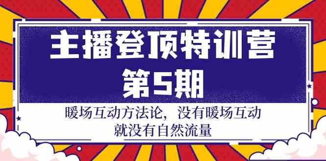 主播登顶特训营第5期：暖场互动方法论 没有暖场互动就没有自然流量（30节）-靠谱项目库