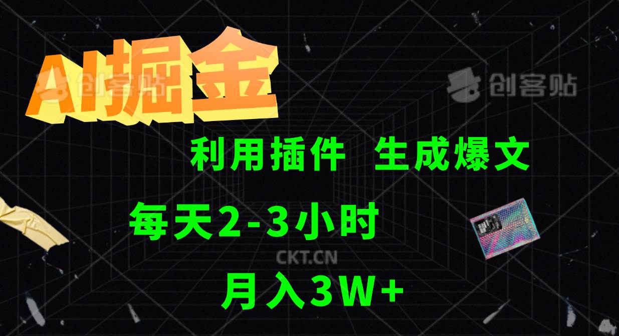 AI掘金利用插件每天干2-3小时，全自动采集生成爆文多平台发布，可多个账号月入3W+-靠谱项目库