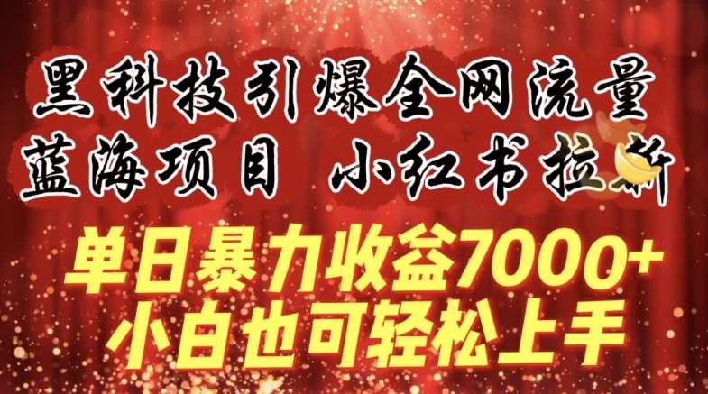 蓝海项目!黑科技引爆全网流量小红书拉新，单日暴力收益7000+，小白也能轻松上手【揭秘】-靠谱项目库
