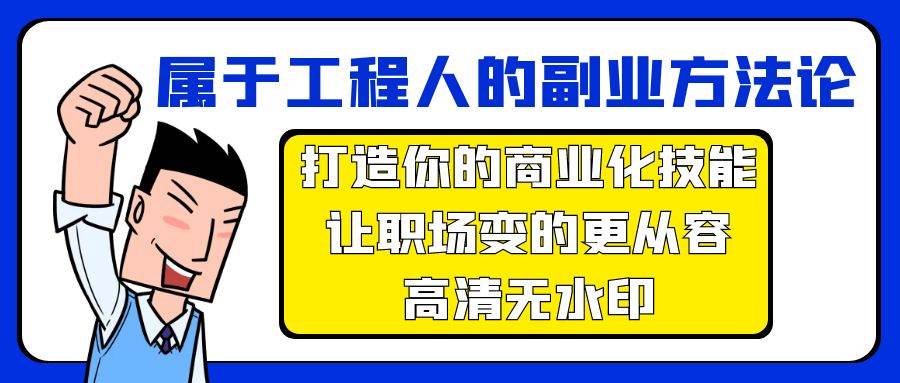 （9573期）属于工程人-副业方法论，打造你的商业化技能，让职场变的更从容-高清无水印-靠谱项目库