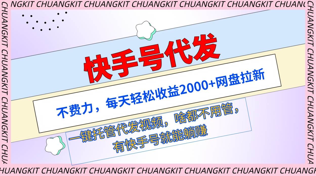 快手号代发：不费力，每天轻松收益2000+网盘拉新一键托管代发视频-靠谱项目库