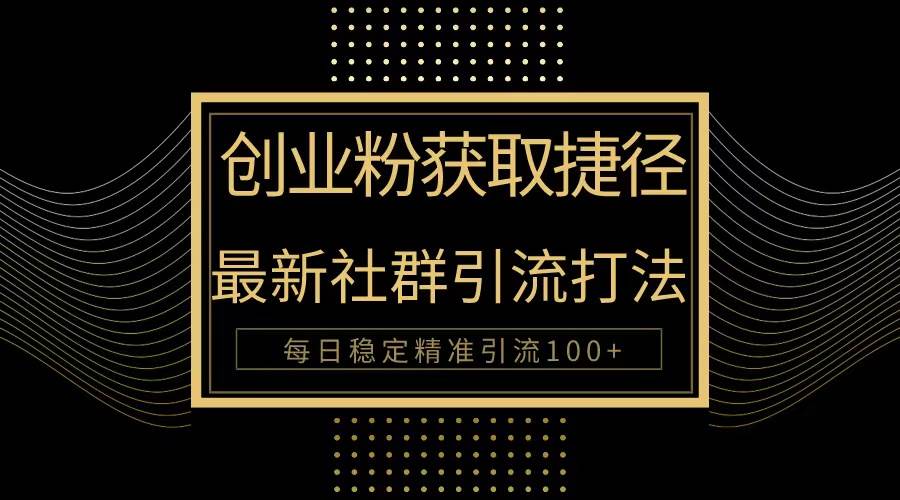 创业粉捷径！最新被动引流方法大揭秘，实现每日100+精准引流-靠谱项目库