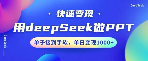 用DeepSeek做PPT，一个工具10分钟就可以搞定，快速接单变现，小白轻松上手，日搞多张-靠谱项目库