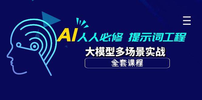 （10047期）AI 人人必修-提示词工程+大模型多场景实战（全套课程）-靠谱项目库