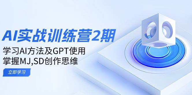 （14087期）ai实战训练营2期：学习AI方法及GPT使用，掌握MJ,SD创作思维-靠谱项目库