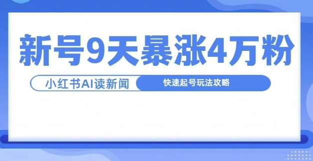 一分钟读新闻联播，9天爆涨4万粉，快速起号玩法攻略-靠谱项目库