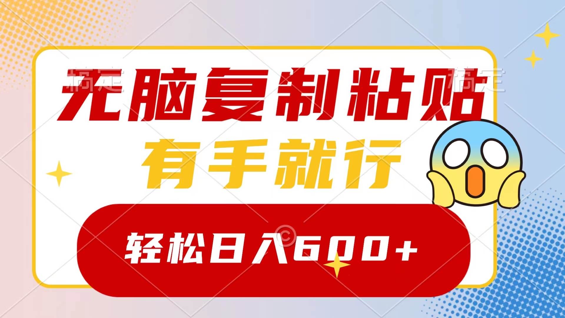 无脑复制粘贴，有手就行，日入600+-靠谱项目库
