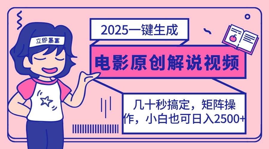 （14154期）2025最新一键生成原创电影解说视频，小白也可无脑矩阵操作，一天几分钟...-靠谱项目库