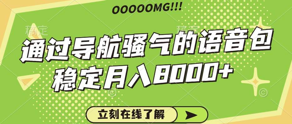 骚气的导航语音包，自用的同时还可以作为项目操作，月入8000+-靠谱项目库
