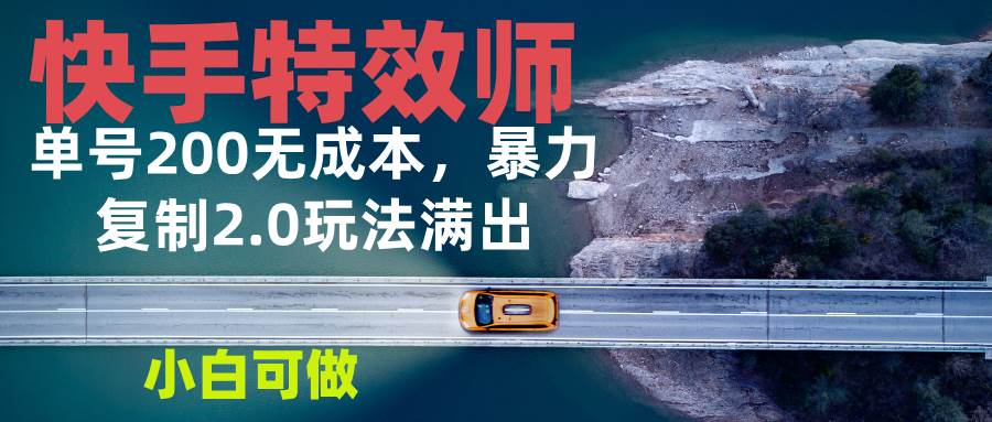 （13714期）快手特效师2.0，单号200收益0成本满出，小白可做-靠谱项目库