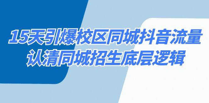 15天引爆校区 同城抖音流量，认清同城招生底层逻辑-靠谱项目库