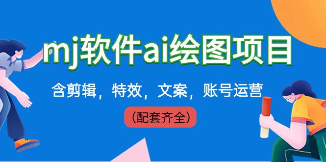 外面卖399元mj软件ai绘图项目，含剪辑，特效，文案，账号运营（配套齐全）-靠谱项目库