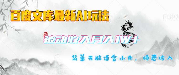 百度文库最新AI玩法，长期被动收入，月入1W，简单天脑适合小白-靠谱项目库