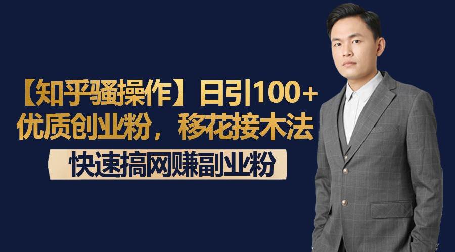 【知乎骚操作】日引100+优质创业粉，移花接木法，快速搞网赚副业粉-靠谱项目库