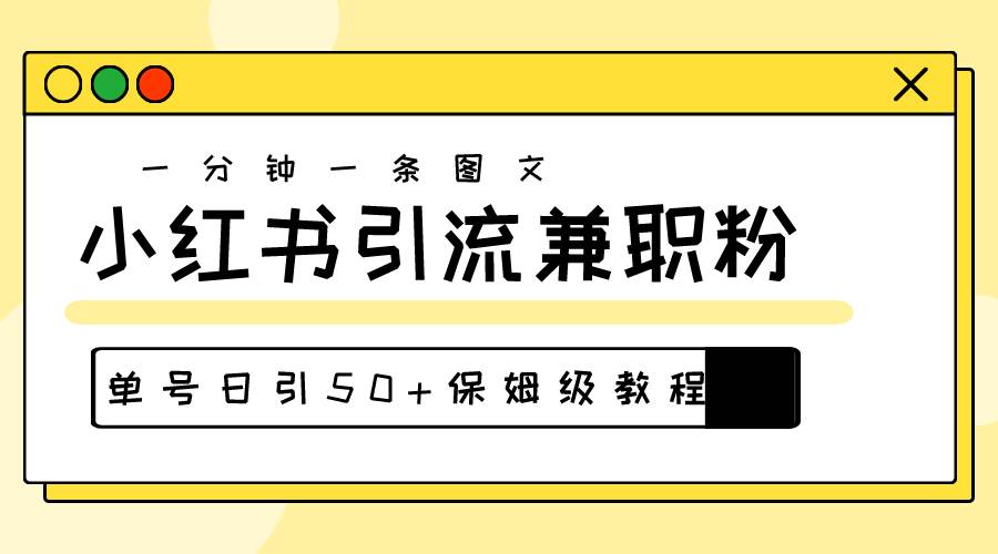 爆粉秘籍！30s一个作品，小红书图文引流高质量兼职粉，单号日引50+-靠谱项目库