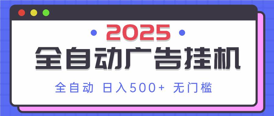 （14356期）2025最新全自动广告挂机 单机500+实操分享 小白可无脑操作-靠谱项目库