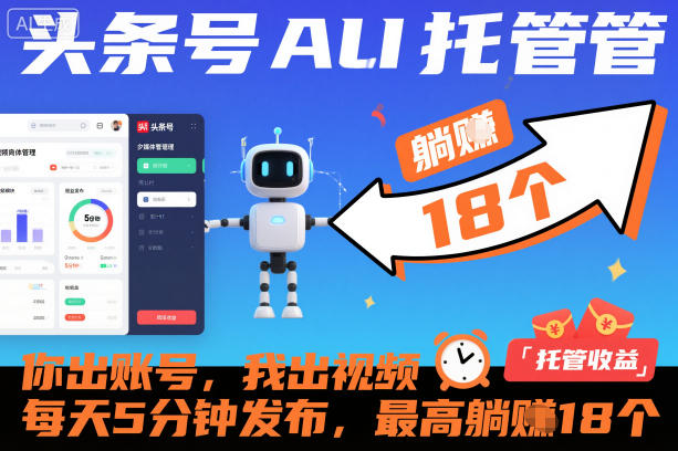 头条号AI托管，你出账号，我出视频，每天5分钟发布，最高躺賺18个！【揭秘】-靠谱项目库