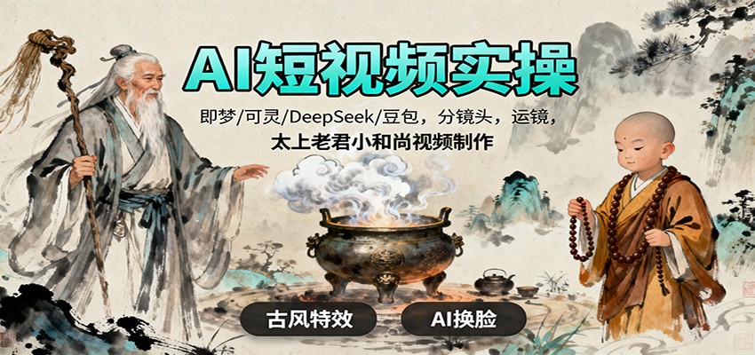 AI短视频实操，即梦/可灵/DeepSeek/豆包，分镜头，运镜，太上老君小和尚视频制作-靠谱项目库