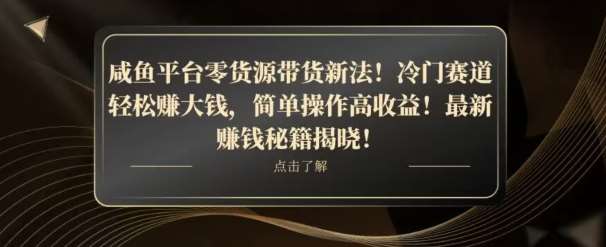 咸鱼平台零货源带货新玩法！平板冷门赛道轻松赚大钱，简单操作高收益【揭秘】-靠谱项目库
