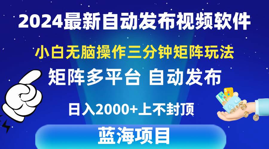 2024最新视频矩阵玩法，小白无脑操作，轻松操作，3分钟一个视频，日入2k+-靠谱项目库