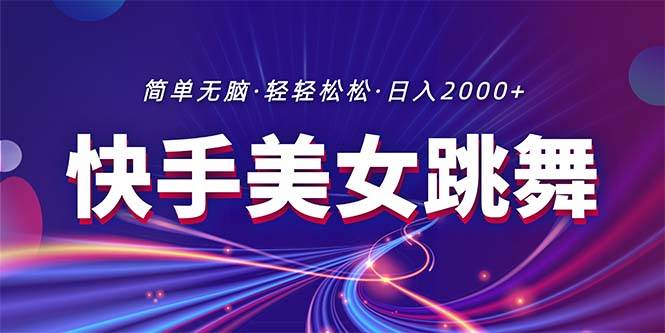 最新快手美女跳舞直播，拉爆流量不违规，轻轻松松日入2000+-靠谱项目库