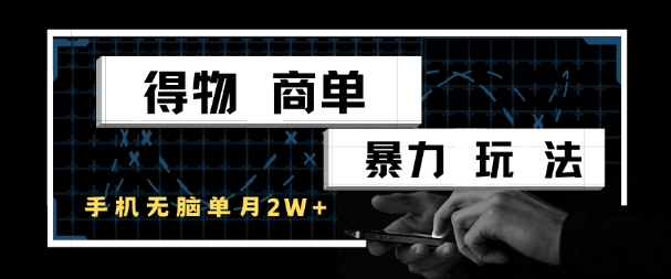 得物商单暴力玩法，一个账号单月1W+，手机无脑搬砖-靠谱项目库