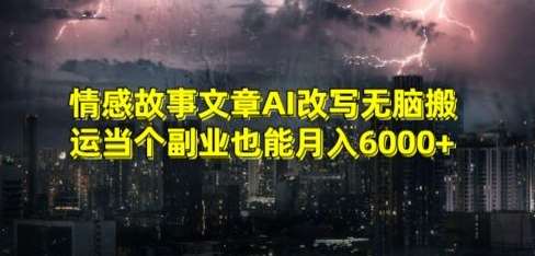 情感故事文章AI改写无脑搬运当个副业也能月入6000+【揭秘】-靠谱项目库