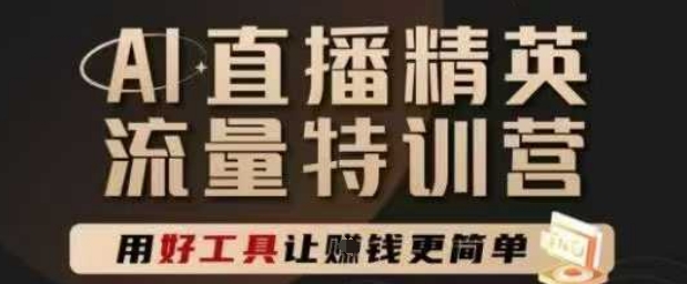 AI直播精英官方特训营，直播底层逻辑和ai实操技巧，用好工具让挣米更简单-靠谱项目库