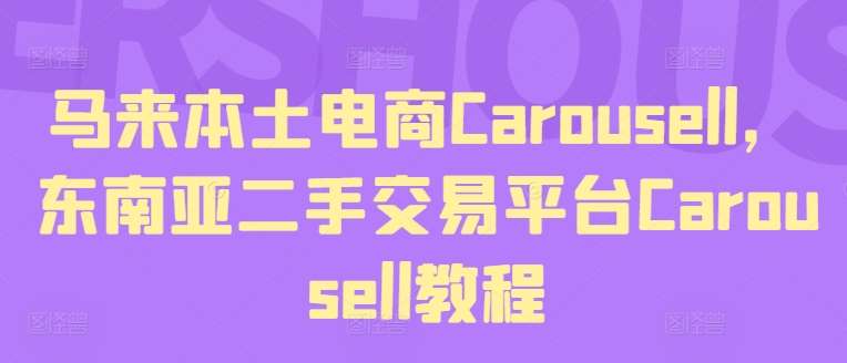 马来本土电商Carousell，东南亚二手交易平台Carousell教程-靠谱项目库