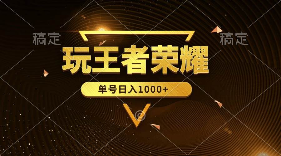 （10021期）绝对蓝海，玩王者荣耀赚钱，单账号日入1000+，全民项目-靠谱项目库