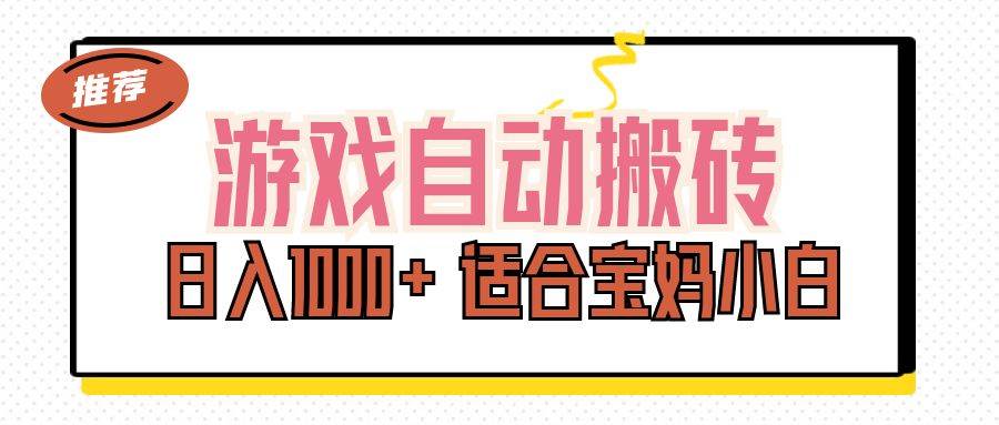 （11723期）游戏自动搬砖副业项目，日入1000+ 适合宝妈小白-靠谱项目库