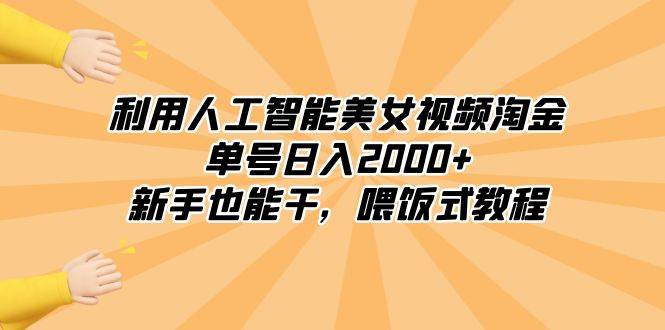 （8844期）利用人工智能美女视频淘金，单号日入2000+，新手也能干，喂饭式教程-靠谱项目库