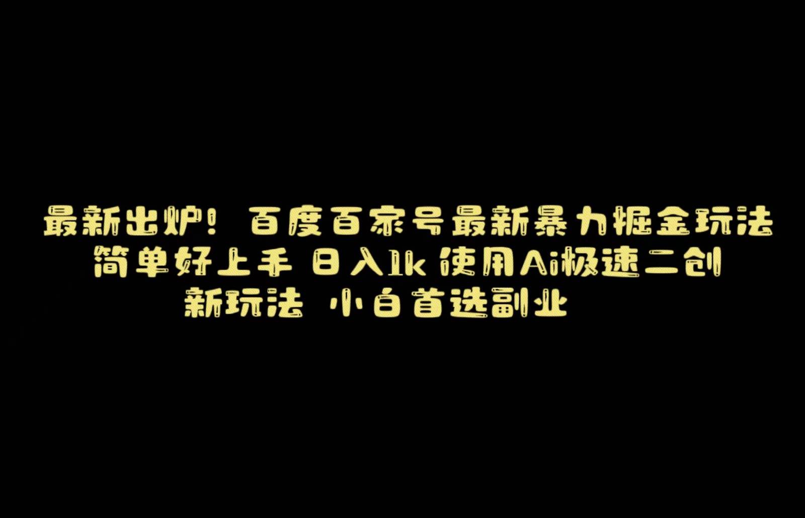 百度最新暴力搬运掘金，纯搬运，ai二创，简单好上手，保姆级教学！-靠谱项目库
