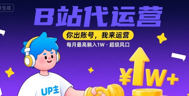 【B站代运营 】你出账号，我来运营，每月最高躺入1W，超级风口【揭秘】-靠谱项目库