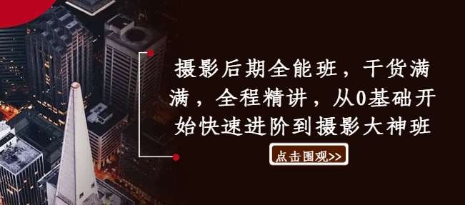 摄影后期全能班，干货满满，全程精讲，从0基础开始快速进阶到摄影大神班-靠谱项目库