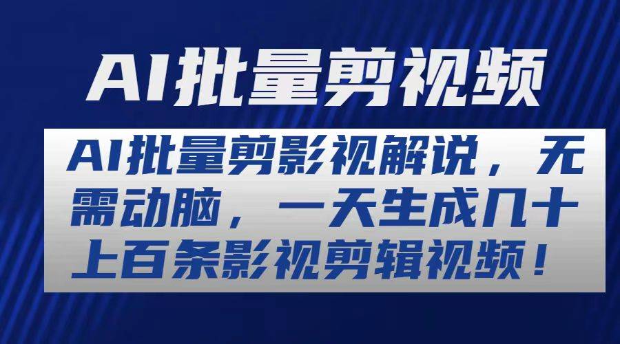 AI批量剪影视解说，无需动脑，一天生成几十上百条影视剪辑视频-靠谱项目库