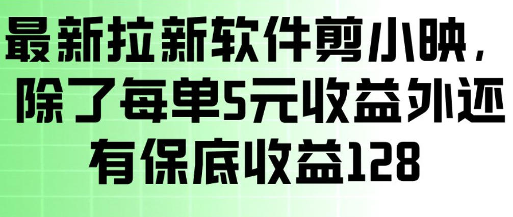 最新拉新软件剪小映,除了每单5米收益外还有保底收益128,一部手机轻松賺钱-靠谱项目库