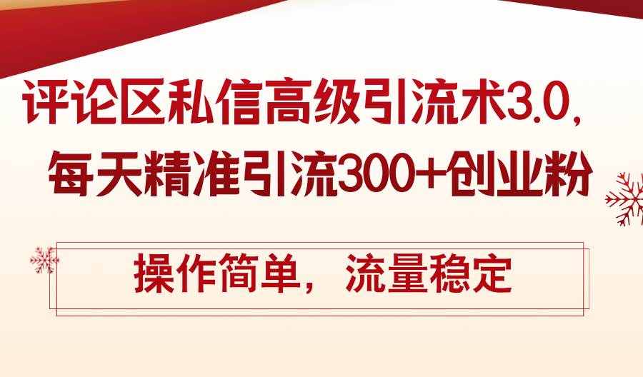 （12145期）评论区私信高级引流术3.0，每天精准引流300+创业粉，操作简单，流量稳定-靠谱项目库