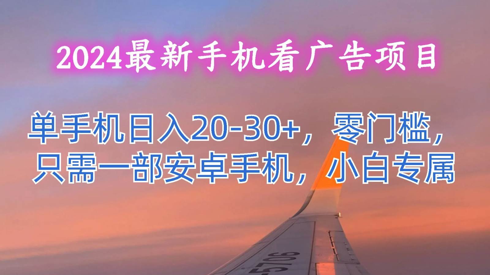 2024最新手机看广告项目，单手机日入20-30+，零门槛，只需一部安卓手机，小白专属-靠谱项目库