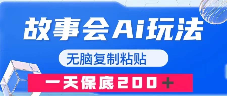 故事会AI玩法，无脑复制粘贴，一天收入200＋-靠谱项目库