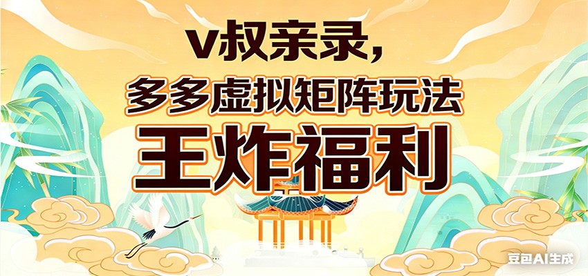 v叔亲录，多多虚拟矩阵玩法，王炸福利限时领取-靠谱项目库