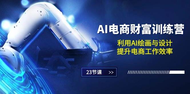 （10924期）AI电商-财富训练营：利用AI绘画与设计，提升电商工作效率（23节课）-靠谱项目库