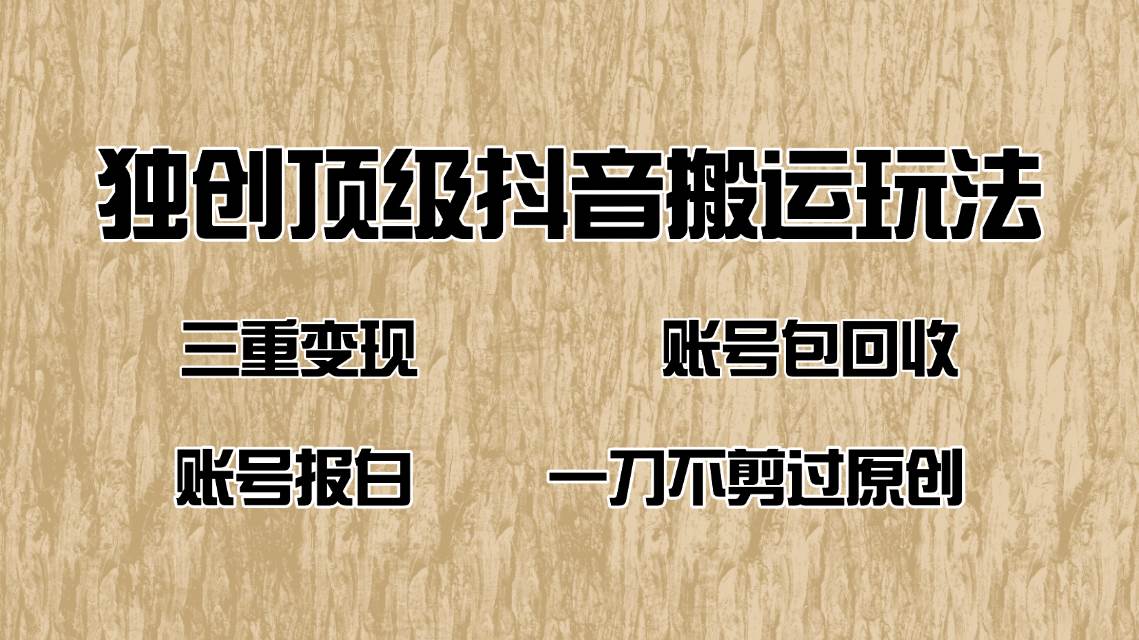 （14187期）抖音短剧纯搬运玩法，三重变现，账号包回收，账号报白一刀不剪过原创-靠谱项目库