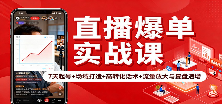 直播爆单实战课：7天起号+场域打造+高转化话术+流量放大与复盘递增-靠谱项目库