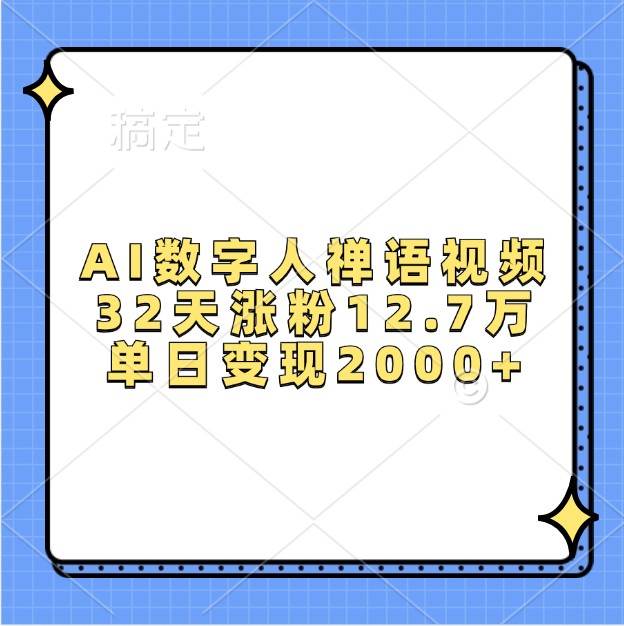 AI数字人禅语视频，32天涨粉12.7万，单日变现2000+-靠谱项目库